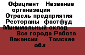 Официант › Название организации ­ Maxi › Отрасль предприятия ­ Рестораны, фастфуд › Минимальный оклад ­ 35 000 - Все города Работа » Вакансии   . Томская обл.